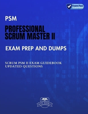 PSM Professional Scrum Master II Exam Prep and Dumps: SCRUM PSM II Guidebook Updated questions by Books, Byte