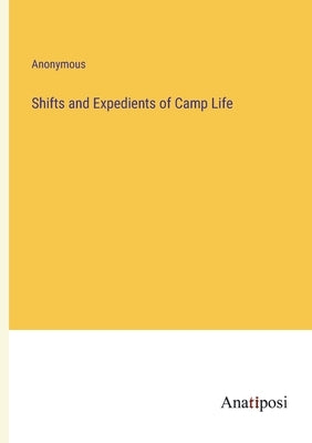 Shifts and Expedients of Camp Life by Anonymous