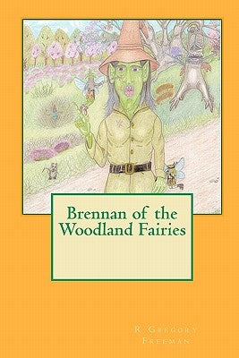 Brennan of the Woodland Fairies by Freeman, R. Gregory