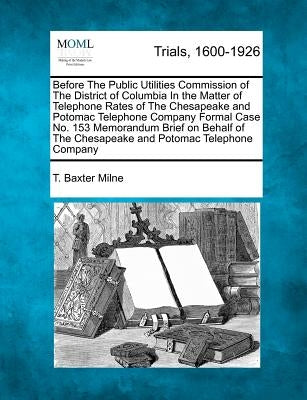 Before the Public Utilities Commission of the District of Columbia in the Matter of Telephone Rates of the Chesapeake and Potomac Telephone Company Fo by Milne, T. Baxter