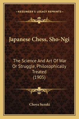 Japanese Chess, Sho-Ngi: The Science And Art Of War Or Struggle, Philosophically Treated (1905) by Suzuki, Choya