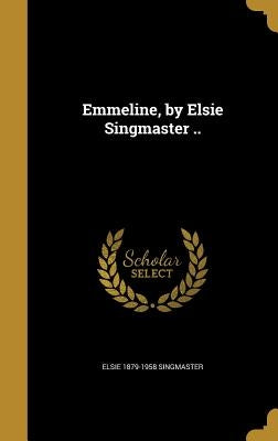 Emmeline, by Elsie Singmaster .. by Singmaster, Elsie 1879-1958
