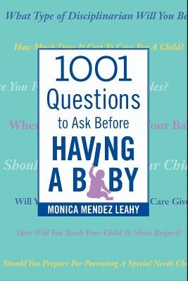 1001 Questions to Ask Before Having a Baby by Leahy, Monica Mendez