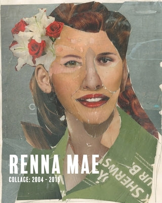 Renna Mae: Collage: 2004-2015 by Mae, Renna