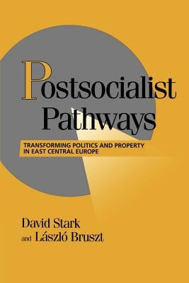 Postsocialist Pathways: Transforming Politics and Property in East Central Europe by Stark, David
