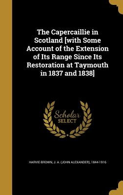 The Capercaillie in Scotland [with Some Account of the Extension of Its Range Since Its Restoration at Taymouth in 1837 and 1838] by Harvie-Brown, J. a. (John Alexander) 18