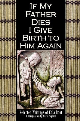 If My Father Dies I Give Birth to Him Again: Selected Writings of Kola Boof by Mark Fogarty, Editor