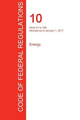 CFR 10, Parts 51 to 199, Energy, January 01, 2017 (Volume 2 of 4) by Office of the Federal Register (Cfr)