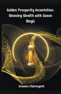 Golden Prosperity Incantation: Weaving Wealth with Saxon Magic by Clairvoyant, Erwann