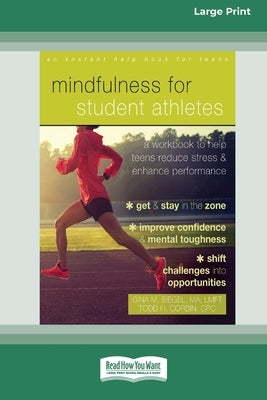 Mindfulness for Student Athletes: A Workbook to Help Teens Reduce Stress and Enhance Performance [Standard Large Print 16 Pt Edition] by Biegel, Gina M.