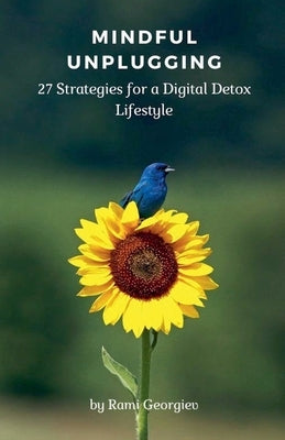 Mindful Unplugging: 27 Strategies for a Digital Detox Lifestyle by Georgiev, Rami