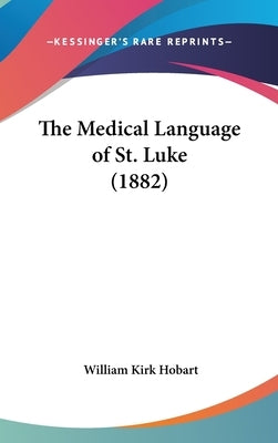 The Medical Language of St. Luke (1882) by Hobart, William Kirk