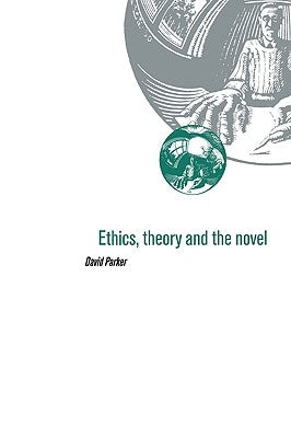 Ethics, Theory and the Novel by Parker, David