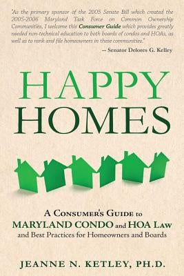 Happy Homes: A Consumer's Guide to Maryland Condo and HOA Law and Best Practices for Homeowners and Boards by Ketley Ph. D., Jeanne N.