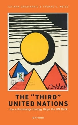 The 'Third' United Nations: How a Knowledge Ecology Helps the Un Think by Carayannis, Tatiana