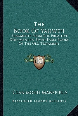 The Book Of Yahweh: Fragments From The Primitive Document In Seven Early Books Of The Old Testament by Mansfield, Clarimond