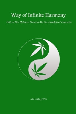 Way of Infinite Harmony: Path of Her Holiness Princess Ma Gu, Goddess of Cannabis by WÃ©i, Ma Guāng