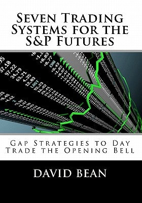 Seven Trading Systems for the S&P Futures: Gap Strategies to Day Trade the Opening Bell by Bean, David