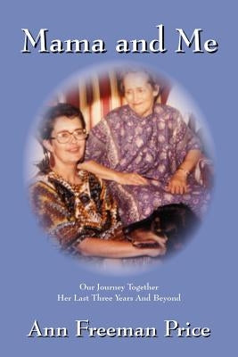 Mama and Me: Our Journey Together Her Last Three Years and Beyond by Price, Freeman Ann
