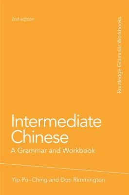 Intermediate Chinese: A Grammar and Workbook by Yip, Po-Ching
