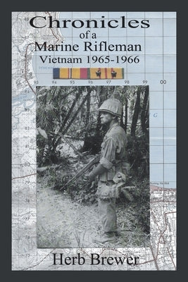 Chronicles of a Marine Rifleman: Vietnam, 1965-1966 by Brewer, Herb
