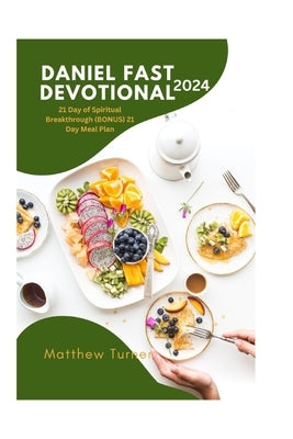 Daniel Fast Devotional 2024: : 21 Day of Spiritual Breakthrough BONUS 21 Day Meal Plan by Turner, Matthew