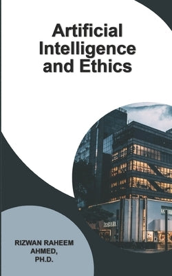 Artificial Intelligence and Ethics by Ahmed, Rizwan Raheem