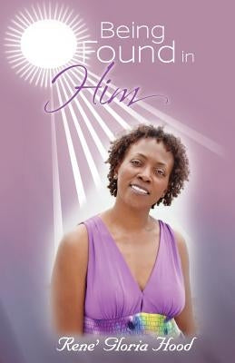 Being Found in Him by Hood, Rene' Gloria
