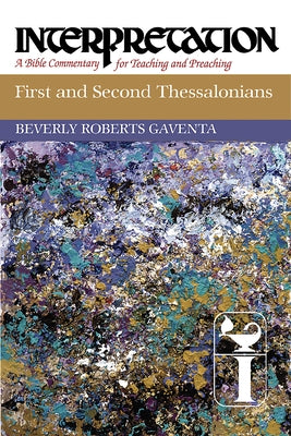 First and Second Thessalonians: Interpretation: A Bible Commentary for Teaching and Preaching by Gaventa, Beverly Roberts