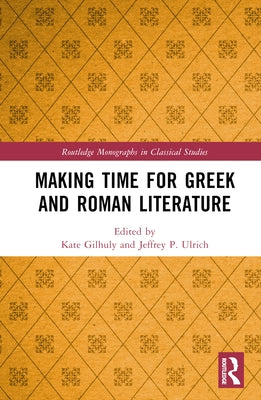 Making Time for Greek and Roman Literature by Gilhuly, Kate