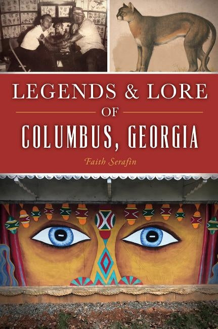 Legends & Lore of Columbus, Georgia by Serafin, Faith