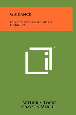 Guidance: Principles Of Guided Missile Design, V1 by Locke, Arthur S.