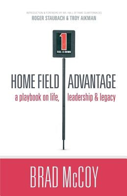 Home Field Advantage: A Playbook on Life, Leadership and Legacy by McCoy, Brad