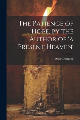 The Patience of Hope, by the Author of 'a Present Heaven' by Greenwell, Dora