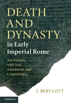 Death and Dynasty in Early Imperial Rome by Lott, J. Bert