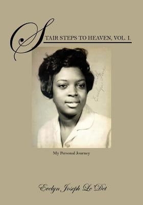 Stair Steps to Heaven, Vol. I: My Personal Journey by Le'det, Evelyn Joseph