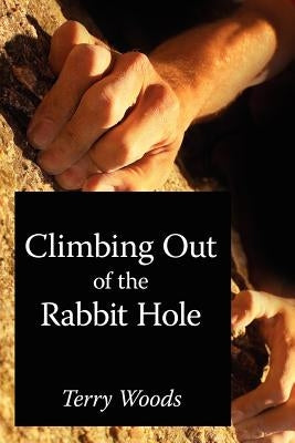 Climbing Out of the Rabbit Hole by Woods, Terry