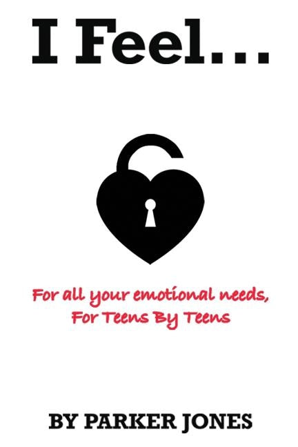 I Feel ...: All your emotional needs, For teens by teens. by Jones, Parker