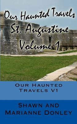 Our Haunted Travels - St. Augustine - V1: St. Augustine by Donley, Marianne L.