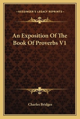 An Exposition Of The Book Of Proverbs V1 by Bridges, Charles