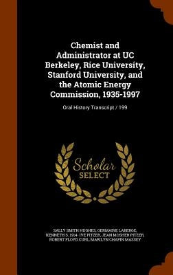 Chemist and Administrator at UC Berkeley, Rice University, Stanford University, and the Atomic Energy Commission, 1935-1997: Oral History Transcript / by Hughes, Sally Smith