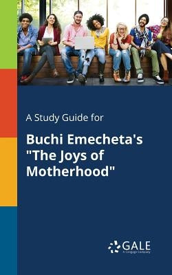 A Study Guide for Buchi Emecheta's "The Joys of Motherhood" by Gale, Cengage Learning