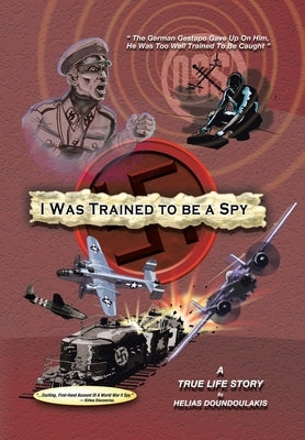 I Was Trained To Be A Spy: A True Life Story by Doundoulakis, Helias