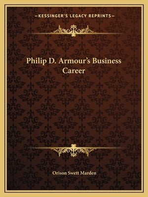 Philip D. Armour's Business Career by Marden, Orison Swett