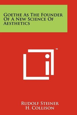 Goethe As The Founder Of A New Science Of Aesthetics by Steiner, Rudolf