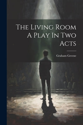 The Living Room A Play In Two Acts by Greene, Graham