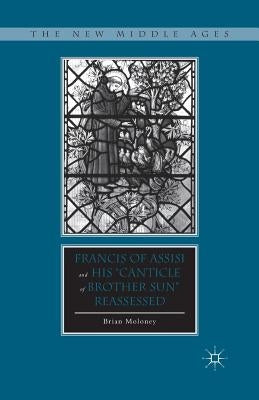 Francis of Assisi and His "Canticle of Brother Sun" Reassessed by Moloney, B.