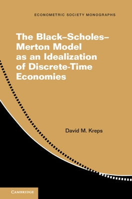 The Black-Scholes-Merton Model as an Idealization of Discrete-Time Economies by Kreps, David M.