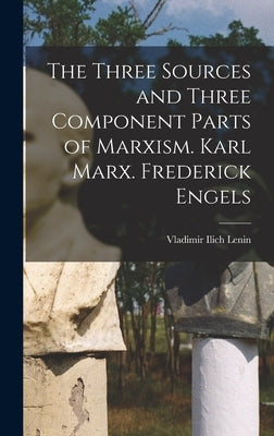 The Three Sources and Three Component Parts of Marxism. Karl Marx. Frederick Engels by Lenin, Vladimir Ilich