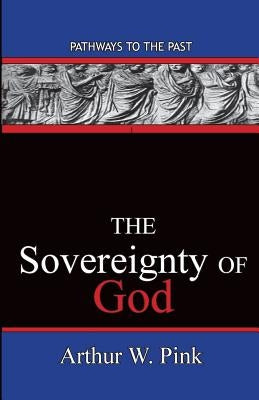 The Sovereignty Of God: Pathways To The Past by Pink, Arthur Washington